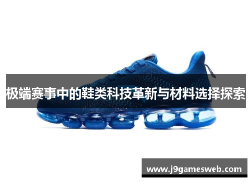 极端赛事中的鞋类科技革新与材料选择探索
